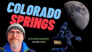 Colorado Springs 2023: Astrophotography on the road